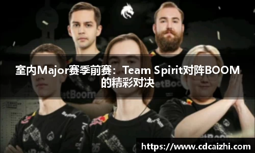 室内Major赛季前赛：Team Spirit对阵BOOM的精彩对决