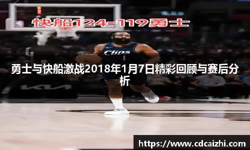 勇士与快船激战2018年1月7日精彩回顾与赛后分析