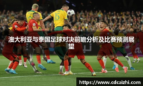 澳大利亚与泰国足球对决前瞻分析及比赛预测展望