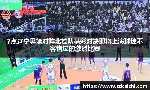 7点辽宁男篮对阵北控队精彩对决即将上演球迷不容错过的激烈比赛